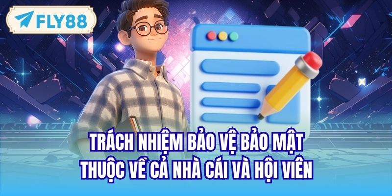 Trách nhiệm bảo vệ bảo mật thuộc về cả nhà cái và hội viên